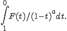 \int_{1}^{0} F(t)/(1-t)^a dt.